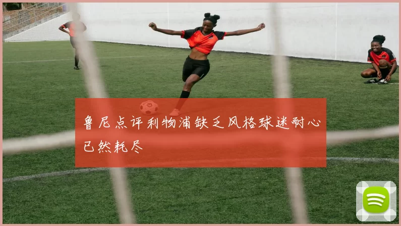 鲁尼点评利物浦缺乏风格球迷耐心已然耗尽