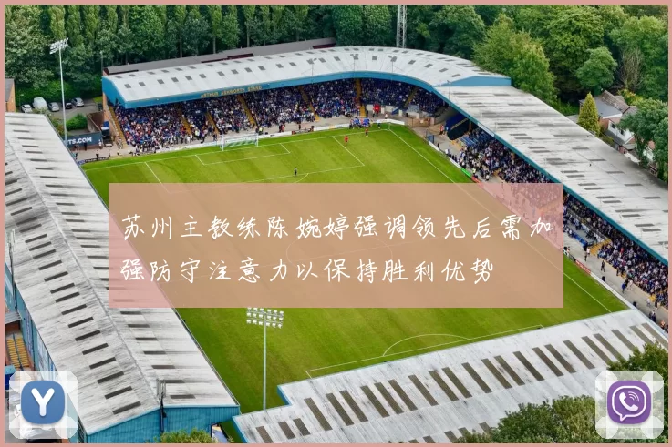 苏州主教练陈婉婷强调领先后需加强防守注意力以保持胜利优势
