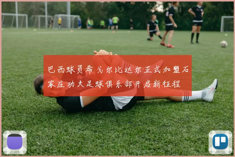 巴西球员希戈尔比达尔正式加盟石家庄功夫足球俱乐部开启新征程